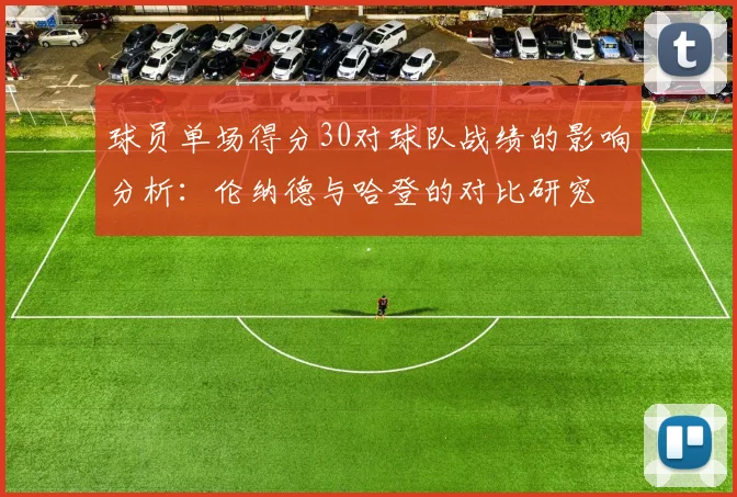 球员单场得分30对球队战绩的影响分析：伦纳德与哈登的对比研究