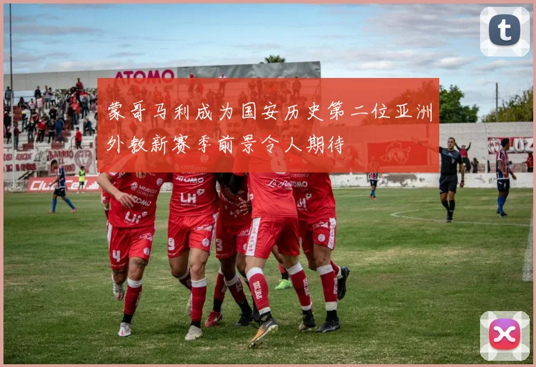 蒙哥马利成为国安历史第二位亚洲外教新赛季前景令人期待