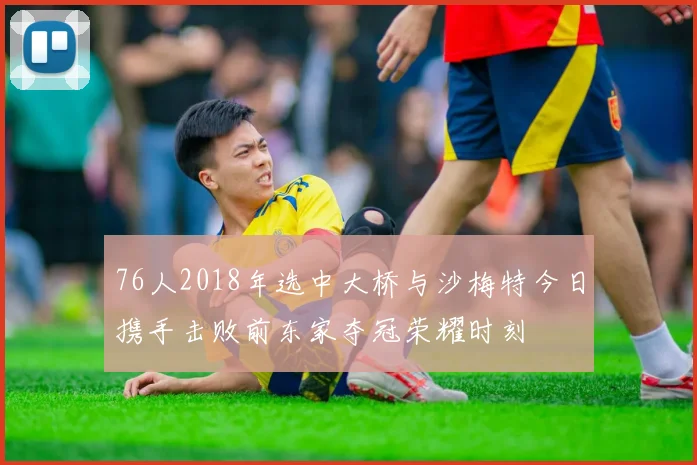 76人2018年选中大桥与沙梅特今日携手击败前东家夺冠荣耀时刻
